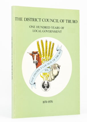 Item #136252 One Hundred Years of Local Government. The District Council of Truro, 1876-1976....