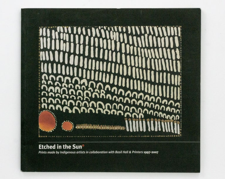 Item #136284 Etched in the Sun. Prints made by Indigenous Artists in collaboration with Basil Hall and Printers, 1997-2007. Indigenous Australia Art, Mick DODSON, Basil HALL, Djon MUNDINE.