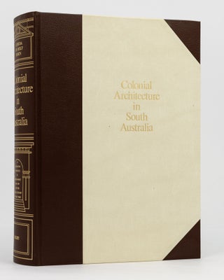 Item #136513 Colonial Architecture in South Australia. A Definitive Chronicle of Development,...