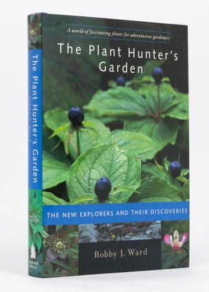 Item #136537 The Plant Hunter's Garden. The New Explorers and their Discoveries. Bobby J. WARD