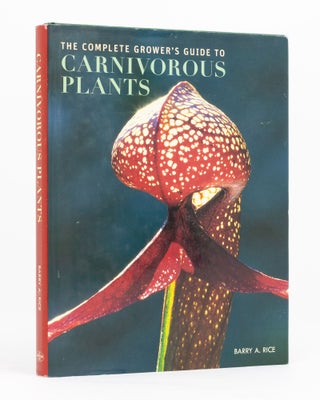 Item #136541 The Complete Grower's Guide to Carnivorous Plants. Barry A. RICE