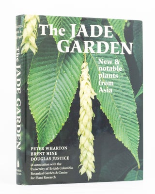 Item #136632 The Jade Garden. New and Notable Plants from Asia. Peter WHARTON, Douglas JUSTICE,...