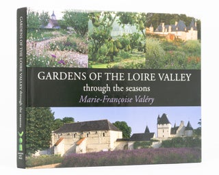 Item #136643 Gardens of the Loire Valley through the Seasons. Marie-Francoise VALÉRY