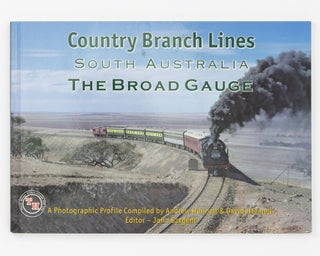 Item #136831 Country Branch Lines South Australia. The Broad Gauge. A Photographic Profile....
