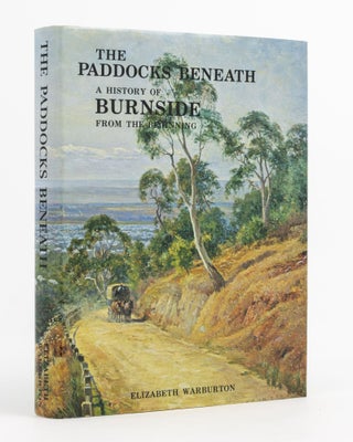 Item #136911 The Paddocks Beneath. A History of Burnside from the Beginning. Elizabeth WARBURTON