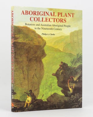 Item #137016 Aboriginal Plant Collectors. Botanists and Australian Aboriginal People in the...