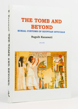 Item #137205 The Tomb and Beyond. Burial Customs of Egyptian Officials. Egyptology, Naguib KANAWATI