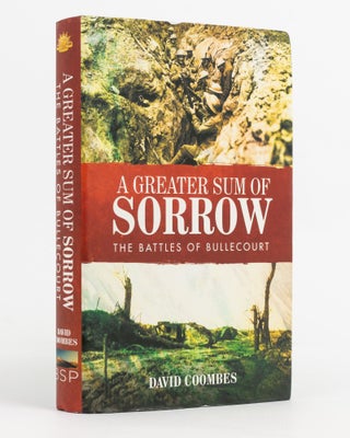 Item #137388 A Greater Sum of Sorrow. The Battles of Bullecourt. David COOMBES