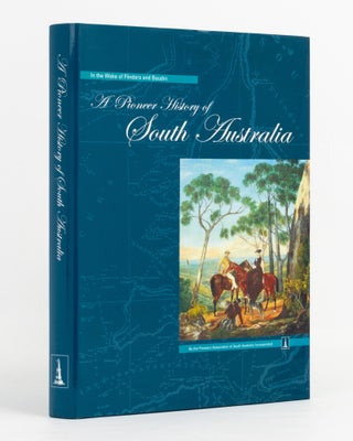 Item #137422 A Pioneer History of South Australia in the wake of Flinders and Baudin. South...