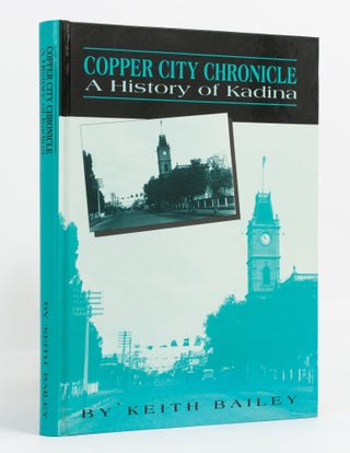Item #137469 Copper City Chronicle. A History of Kadina. Kadina, Keith BAILEY