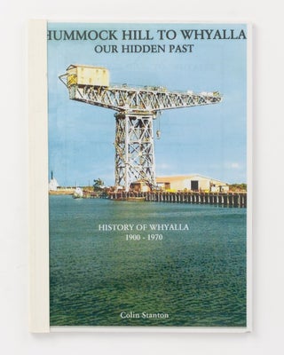 Item #137649 Hummock Hill to Whyalla. Our Hidden Past. History of Whyalla, 1900-1970. Colin STANTON