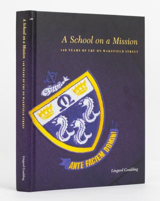 Item #137658 A School on a Mission. 140 Years of CBC on Wakefield Street. Christian Brothers...