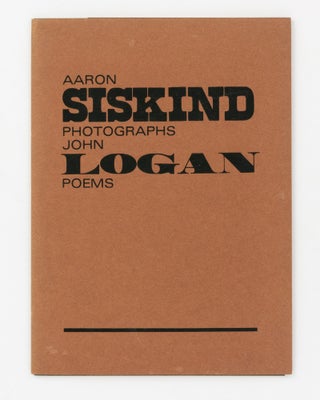 Item #137672 Aaron Siskind Photographs, John Logan Poems. Photography, Aaron SISKIND, John LOGAN