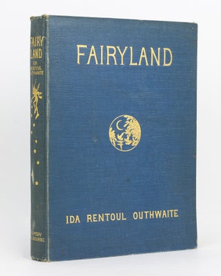 Item #137933 Fairyland of Ida Rentoul Outhwaite. Verses by Annie R. Rentoul. Stories by Grenbry...