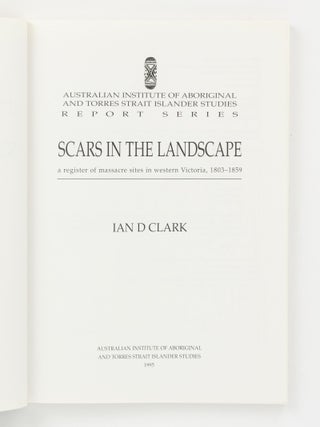 Scars in the Landscape. A Register of Massacre Sites in Western Victoria, 1803-1859