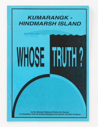 Item #138010 Kumarangk - Hindmarsh Island. Whose Truth? Ngarrindjeri, Rev Bernard CLARKE, Pastor...