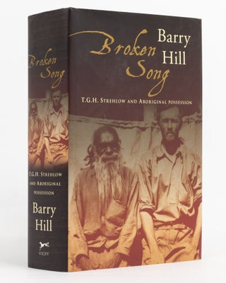 Item #138013 Broken Song. T.G.H. Strehlow and Aboriginal Possession. Barry HILL
