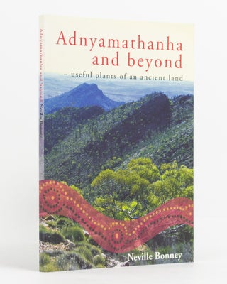 Item #138025 Adnyamathanha and Beyond. Useful Plants of an Ancient Land. Flinders Ranges, Neville...
