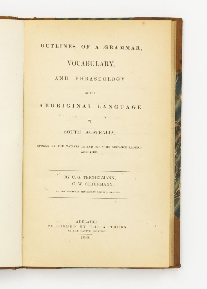 Item #138105 Outlines of a Grammar, Vocabulary, and Phraseology, of the Aboriginal Language of South Australia, spoken by the Natives in and for some distance around Adelaide. C. G. TEICHELMANN, C W. SCHURMANN.