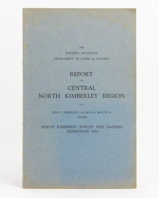 Item #138106 Report on Central North Kimberley Region. J. F. MORGAN