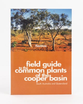 Item #138291 Field Guide to the Common Plants of the Cooper Basin. South Australia and...