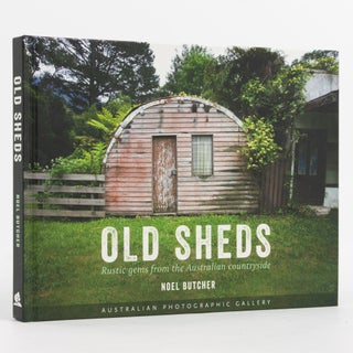 Item #138330 Old Sheds. Rustic Gems from the Australian Countryside. Photography, Noel BUTCHER