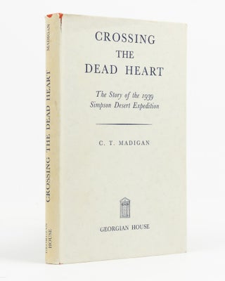 Item #138380 Crossing the Dead Heart. [The Story of the 1939 Simpson Desert Expedition...