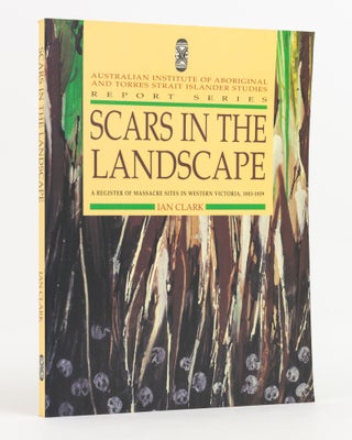 Item #138460 Scars in the Landscape. A Register of Massacre Sites in Western Victoria, 1803-1859....