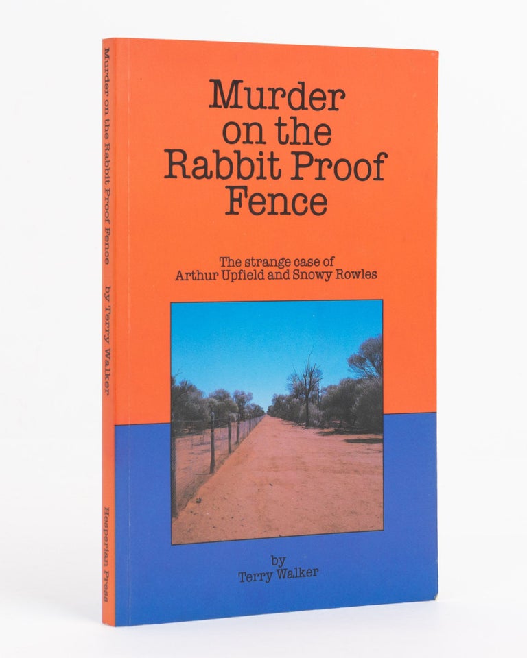 Item #138630 Murder on the Rabbit Proof Fence. The Strange Case of Arthur Upfield and Snowy Rowles. Arthur UPFIELD, Terry WALKER.