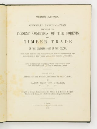 General Information respecting the Present Condition of the Forests and Timber Trade of the Southern Part of the Colony ... Together with a Report on the Forest Resources of the Colony, by Baron Ferd. von Mueller