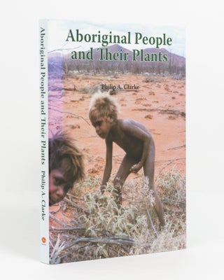Item #138796 Aboriginal People and their Plants. Philip A. CLARKE