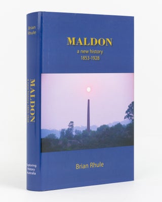 Item #138880 Maldon. A New History, 1853-1928. Brian RHULE