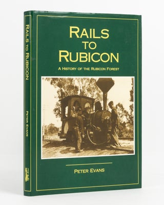 Item #138890 Rails to Rubicon. A History of the Rubicon Forest. Peter EVANS