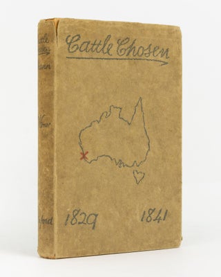 Item #138936 Cattle Chosen. The Story of the First Group Settlement in Western Australia, 1829 to...
