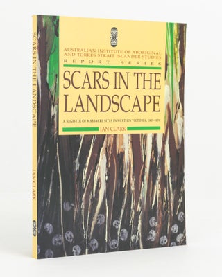 Item #139079 Scars in the Landscape. A Register of Massacre Sites in Western Victoria, 1803-1859....