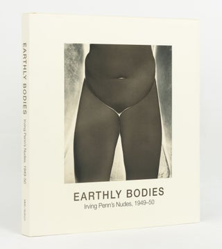 Item #139132 Earthly Bodies. Irving Penn's Nudes, 1949-1950. Irving PENN, Maria Morris HAMBOURG