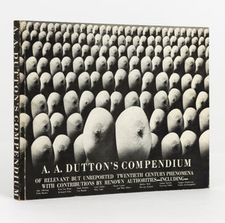 Item #139145 A.A. Dutton's Compendium of Relevant but Unreported Twentieth Century Phenomena....
