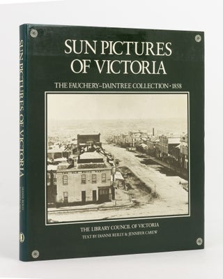 Item #139158 Sun Pictures of Victoria. The Fauchery-Daintree Collection, 1858. Dianne REILLY,...