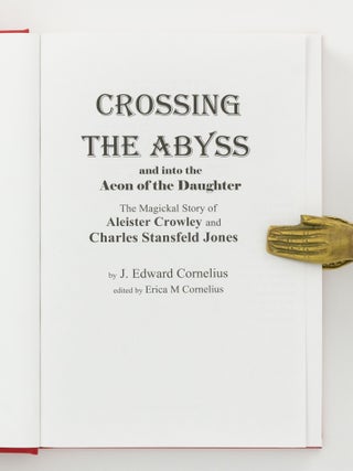 Crossing the Abyss and into the Aeon of the Daughter. The Magickal Story of Aleister Crowley and Charles Stansfeld Jones. Edited by Erica M. Cornelius