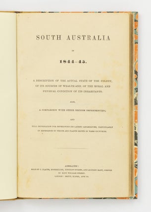 South Australia in 1844-45. A Description of the Actual State of the Colony, of its Sources of Wealth, and of the Moral and Physical Condition of its Inhabitants. Also, a Comparison with other British Dependencies; and Full Information for developing its Latent Capabilities, particularly in Reference to Fruits and Plants grown in Warm Countries