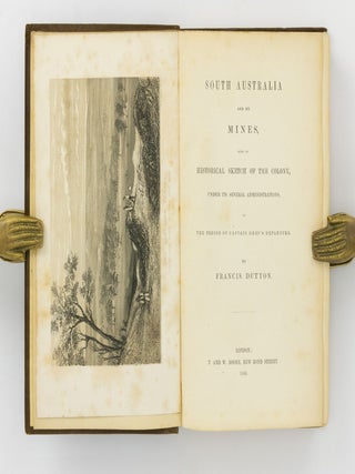 South Australia and its Mines, with an Historical Sketch of the Colony, under its Several Administrations, to the Period of Captain Grey's Departure