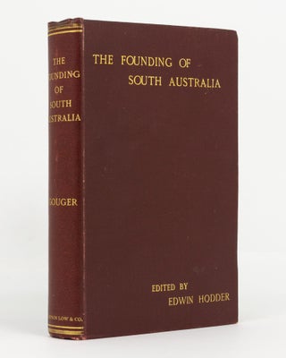 Item #139452 The Founding of South Australia, as recorded in the Journals of Mr Robert Gouger,...