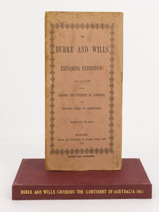 The Burke and Wills Exploring Expedition. An Account of the Crossing of the Continent of Australia, from Cooper's Creek to Carpentaria. Reprinted from 'The Argus'