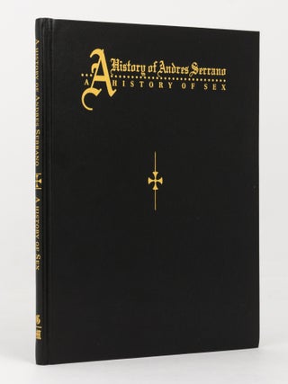 Item #139557 A History of Andres Serrano. A History of Sex. Andres SERRANO