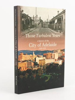 Item #139584 Those Turbulent Years. A History of the City of Adelaide, 1929-1979. Adelaide, Rob LINN