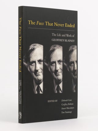 Item #139756 The Fuss that Never Ended. The Life and Work of Geoffrey Blainey. Geoffrey BLAINEY,...