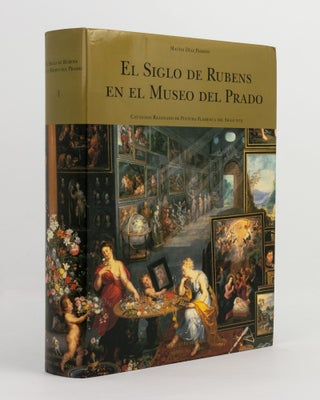 El Siglo de Rubens en el Museo del Prado. Catalogo Razonado de Pintura Flamenca del Siglo XVII