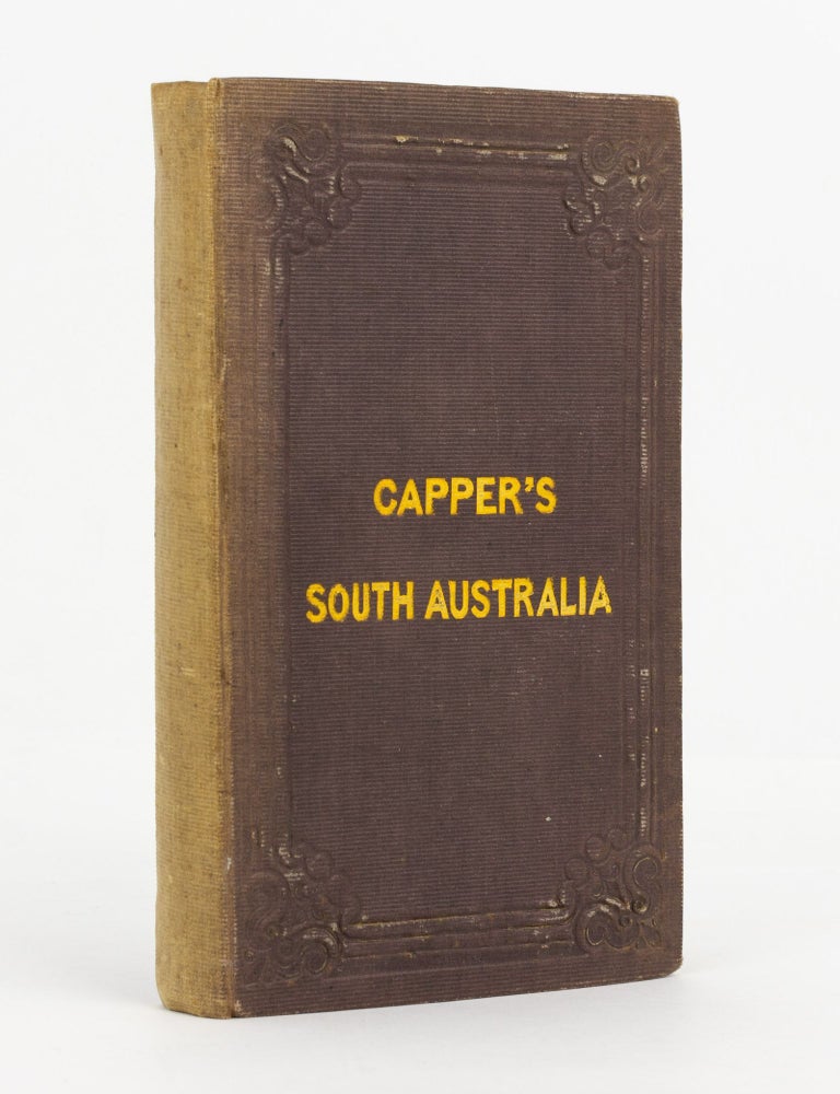 Item #140246 Capper's South Australia. Containing the History of the Rise, Progress and Present State of the Colony, Hints to Emigrants, and Useful and Authentic Information. Henry CAPPER.