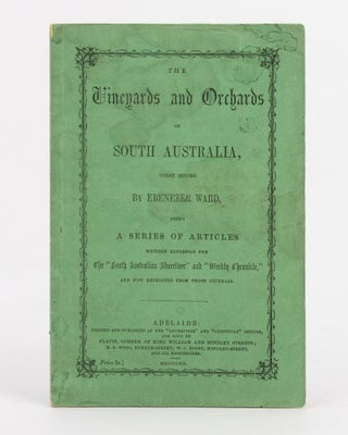 The Vineyards and Orchards of South Australia (First Series) .... being a Series of Articles written expressly for the 'South Australian Advertiser' and 'Weekly Chronicle' and now reprinted from those Journals