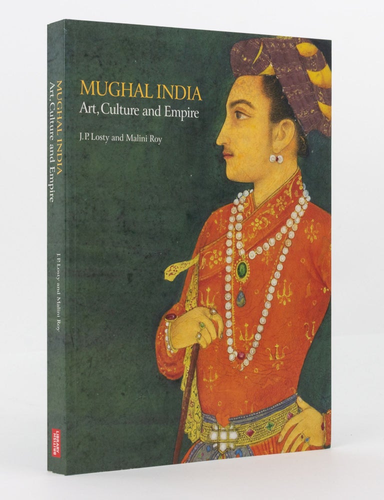 Item #140546 Mughal India. Art, Culture and Empire. Manuscripts and Paintings in the British Library. J. P. LOSTY, Malini ROY.